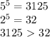 5^{5}=3125&#10;&#10; 2^{5}=32&#10;&#10;3125\ \textgreater \ 32