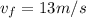 v_{f}=13m/s