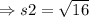 \Rightarrow s 2=\sqrt{16}