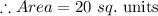 \therefore A r e a=20 \ s q . \text { units }