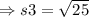 \Rightarrow s 3=\sqrt{25}