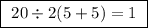 \boxed{ \ 20 \div 2 (5 + 5) = 1 \ }