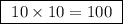 \boxed{ \ 10 \times 10 = 100 \ }