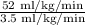 \frac{\textup{52 ml/kg/min}}{\textup{3.5 ml/kg/min}}