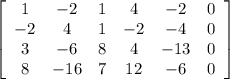 \left[\begin{array}{cccccc}1&-2&1&4&-2&0\\-2&4&1&-2&-4&0\\3&-6&8&4&-13&0\\8&-16&7&12&-6&0\end{array}\right]