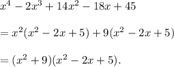 x^4-2x^3+14x^2-18x+45\\\\=x^2(x^2-2x+5)+9(x^2-2x+5)\\\\=(x^2+9)(x^2-2x+5).