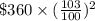 \$360\times(\frac{103}{100})^2