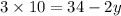 3 \times 10 = 34 - 2y