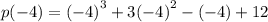 p( - 4) =  {( - 4)}^{3}  + 3 {( - 4)}^{2} - ( - 4) + 12