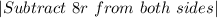 |Subtract \ 8r \ from \ both \ sides|