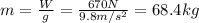 m=\frac{W}{g}=\frac{670 N}{9.8 m/s^2}=68.4 kg