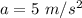 a=5\ m/s^2