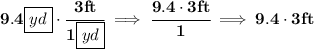 \bf 9.4\boxed{yd}\cdot \cfrac{3ft}{1\boxed{yd}}\implies \cfrac{9.4\cdot 3ft}{1}\implies 9.4\cdot 3ft