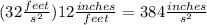 (32 \frac {feet} {s ^ 2}) 12 \frac {inches} {feet} = 384 \frac {inches} {s ^ 2}