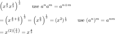 \left(x^\frac{4}{3}x^\frac{2}{3}\right)^\frac{1}{3}\qquad\text{use}\ a^na^m=a^{n+m}\\\\=\left(x^{\frac{4}{3}+\frac{2}{3}}\right)^\frac{1}{3}=\left(x^\frac{6}{3}\right)^\frac{1}{3}=(x^2)^\frac{1}{3}\qquad\text{use}\ (a^n)^m=a^{nm}\\\\=x^{(2)\left(\frac{2}{3}\right)}=x^{\frac{4}{3}}