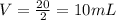 V=\frac{20}{2}=10 mL