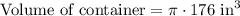 \text{Volume of container}=\pi\cdot 176\text{ in}^3