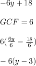 -6y + 18 \\ \\ GCF = 6 \\ \\ 6(  \frac{6y}{6} -  \frac{18}{6} ) \\ \\ -6(y - 3) \\ \\