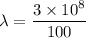 \lambda=\dfrac{3\times 10^8}{100}