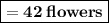 \boxed{\bold{=42\:flowers}}