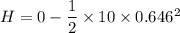 H=0-\dfrac{1}{2}\times 10\times 0.646^2