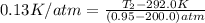 0.13K/atm=\frac{T_2-292.0K}{(0.95-200.0)atm}