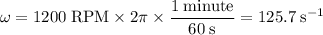 \omega = 1200 \; \text{RPM} \times 2\pi \times \dfrac{1\;\text{minute}}{60\;\text{s}} = 125.7 \;\text{s}^{-1}