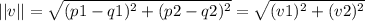 ||v|| = \sqrt{(p1 - q1)^2 + ( p2 - q2)^2}  = \sqrt{(v1)^2+ (v2)^2}