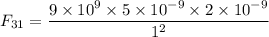 F_{31}=\dfrac{9\times10^{9}\times5\times10^{-9}\times2\times10^{-9}}{1^2}