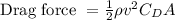 \text {Drag force }=\frac{1}{2} \rho v^{2} C_{D} A