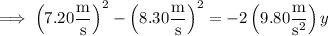 \implies\left(7.20\dfrac{\rm m}{\rm s}\right)^2-\left(8.30\dfrac{\rm m}{\rm s}\right)^2=-2\left(9.80\dfrac{\rm m}{\mathrm s^2}\right)y