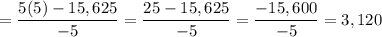 =\dfrac{5(5)-15,625}{-5}=\dfrac{25-15,625}{-5}=\dfrac{-15,600}{-5}=3,120