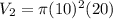 V_2=\pi (10)^2 (20)