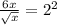 \frac{6x}{ \sqrt{x} }  =  {2}^{2}