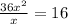 \frac{36 {x}^{2} }{ x }  =  16