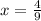 x =  \frac{4}{9}