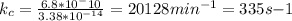 k_c=\frac{6.8*10^-10}{3.38*10^{-14}}=20128 min^{-1} = 335 s{-1}