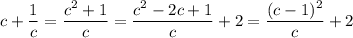 c+\dfrac1c=\dfrac{c^2+1}c=\dfrac{c^2-2c+1}c+2=\dfrac{(c-1)^2}c+2