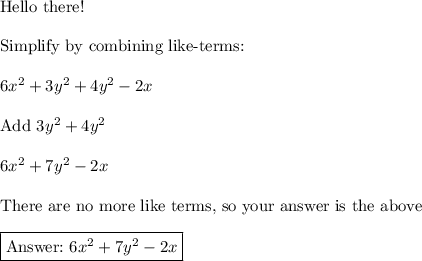 \text{Hello there!}\\\\\text{Simplify by combining like-terms:}\\\\6x^2+3y^2+4y^2-2x\\\\\text{Add}\,\,3y^2+4y^2\\\\6x^2+7y^2-2x\\\\\text{There are no more like terms, so your answer is the above}\\\\\boxed{\text{}\,\,6x^2+7y^2-2x}