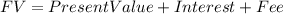 FV=PresentValue+Interest+Fee