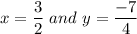 x=\dfrac{3}{2}\ and \ y=\dfrac{-7}{4}