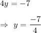 4y=-7\\\\\Rightarrow\ y=\dfrac{-7}{4}