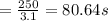 =\frac{250}{3.1}=80.64 s