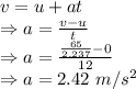 v=u+at\\\Rightarrow a=\frac{v-u}{t}\\\Rightarrow a=\frac{\frac{65}{2.237}-0}{12}\\\Rightarrow a=2.42\ m/s^2