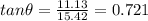 tan\theta =\frac{11.13}{15.42}=0.721