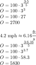 O=100\cdot3^{\tfrac{3\cdot5}{5}}\\&#10;O=100\cdot3^3\\&#10;O=100\cdot27\\&#10;O=2700\\\\&#10;4.2 \text{ mph}\approx6.16\dfrac{\text{ft}}{\text{s}}\\&#10;O=100\cdot3^{\tfrac{3\cdot6.16}{5}}\\&#10;O=100\cdot3^{3.7}\\&#10;O=100\cdot58.3\\&#10;O=5830