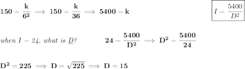 \bf 150=\cfrac{k}{6^2}\implies 150=\cfrac{k}{36}\implies 5400=k~\hfill \boxed{I=\cfrac{5400}{D^2}} \\\\\\ \textit{when I = 24, what is \underline{D}?}\qquad \qquad 24=\cfrac{5400}{D^2}\implies D^2=\cfrac{5400}{24} \\\\\\ D^2=225\implies D=\sqrt{225}\implies D=15