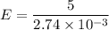E=\dfrac{5}{2.74\times 10^{-3}}