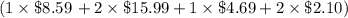 \left ( 1\times \$ 8.59 \right +2\times \$15.99+1\times \$4.69+2\times\$2.10)