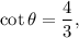 \cot \theta=\dfrac{4}{3},